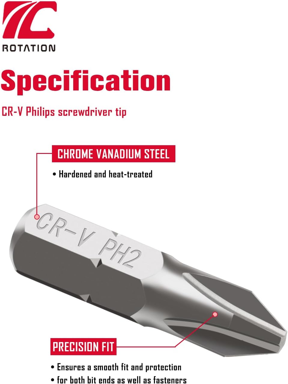 specification
cr-v philips screwdriver tip
chrome vanadium steel
hardened and heat-treated

precision fit
ensures a smooth fit and protection
for both bit ends as well as fasteners