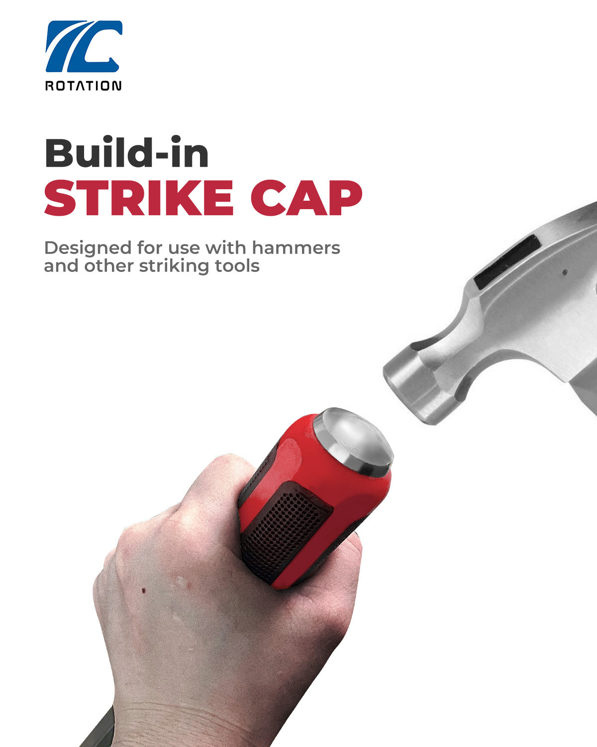 Build-in Strike CAP
Designed for use with hammers and other striking tools